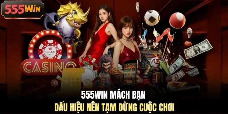 555win-mach-ban-dau-hieu-nen-tam-dung-cuoc-choi 555WIN mách bạn dấu hiệu nên tạm dừng cuộc chơi