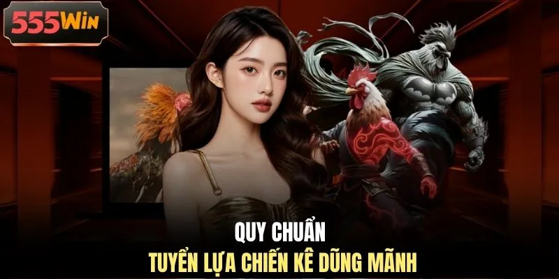 Quy chuẩn tuyển lựa chiến kê dũng mãnh Quy chuẩn tuyển lựa chiến kê dũng mãnh