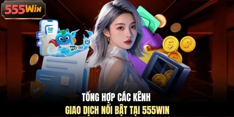 Tổng hợp các kênh giao dịch nổi bật tại 555WIN Tổng hợp các kênh giao dịch nổi bật tại 555WIN